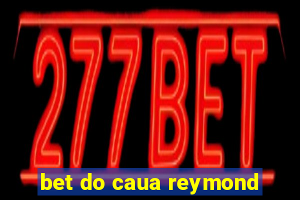 bet do caua reymond